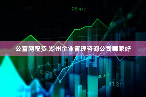 公富网配资 湖州企业管理咨询公司哪家好